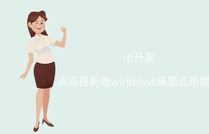 qt开发 请问目前做windows桌面应用程序，MFC、QT、C#哪个更好？